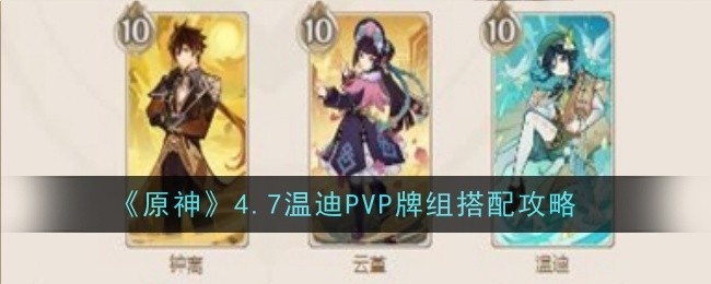 《原神》4.7温迪PVP牌组搭配攻略