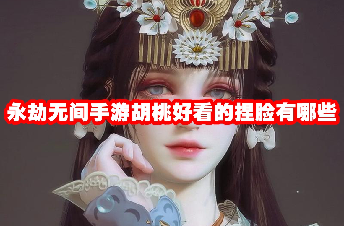 永劫无间手游胡桃好看的捏脸有哪些 永劫无间手游胡桃捏脸数据一览
