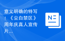 意义明确的特写！《尘白禁区》周年庆真人宣传片