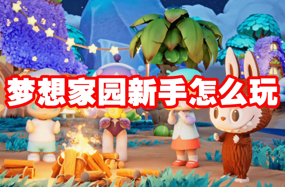 梦想家园新手怎么玩 梦想家园新手攻略