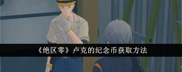 绝区零卢克的纪念币怎么获得 绝区零卢克的纪念币获得攻略