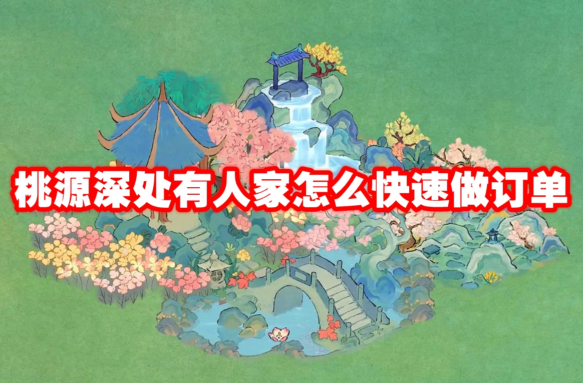 桃源深处有人家怎么快速做订单 桃源深处有人家快速做订单方法