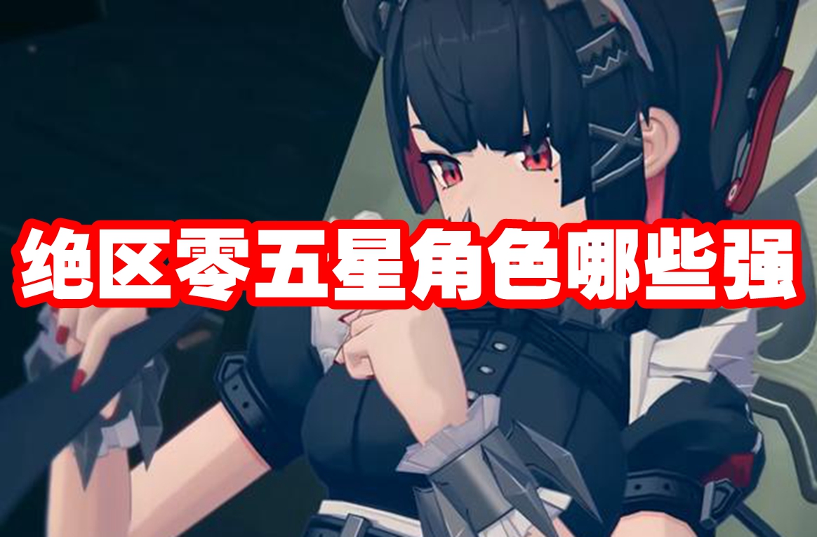 绝区零五星角色哪些强 绝区零五星角色强度榜