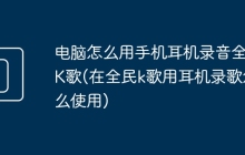 电脑怎么用手机耳机录音全民K歌(在全民k歌用耳机录歌怎么使用)