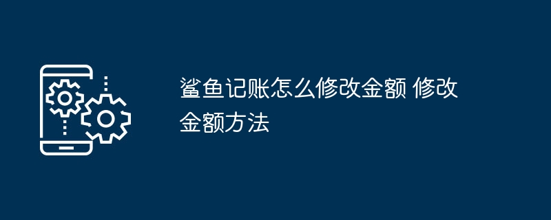鲨鱼记账怎么修改金额 修改金额方法