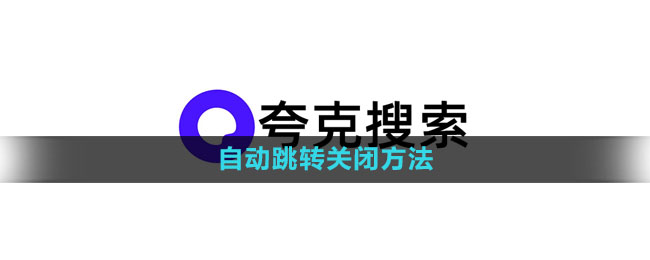 夸克浏览器怎么关闭自动跳转 自动跳转关闭方法