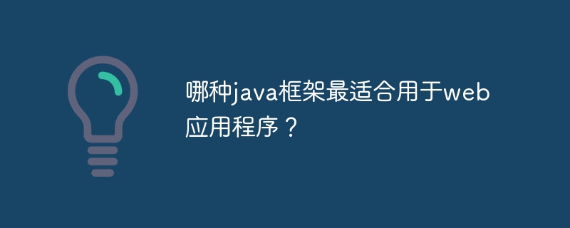 哪种java框架最适合用于web应用程序?