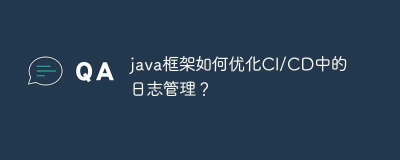 java框架如何优化CI/CD中的日志管理?