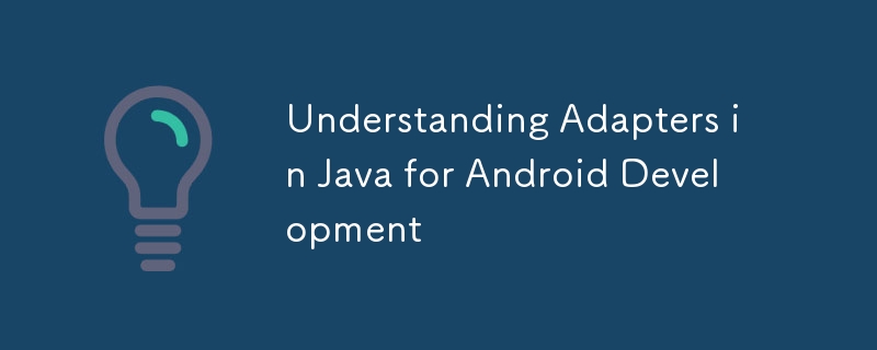 Understanding Adapters in Java for Android Development-javaTutorial-php.cn