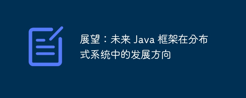 展望:未来 Java 框架在分布式系统中的发展方向