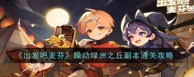 《出发吧麦芬》躁动绿洲之丘副本通关攻略