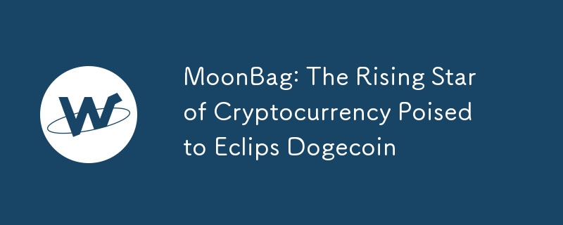 MoonBag: The Rising Star of Cryptocurrency Poised to Eclips Dogecoin ...