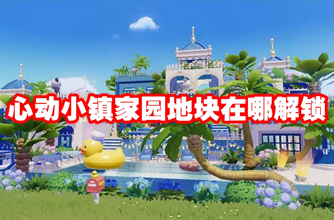 心动小镇家园地块在哪解锁 心动小镇家园地块解锁方法