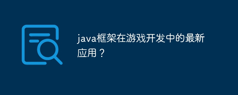 java框架在游戏开发中的最新应用?