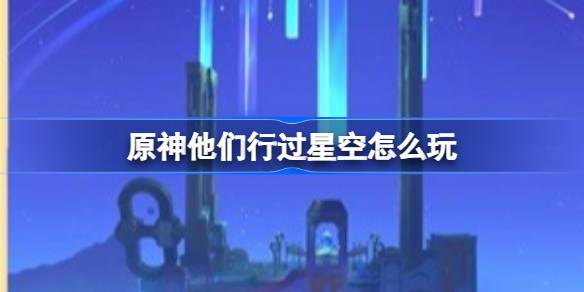 《原神》他们行过星空任务怎么做