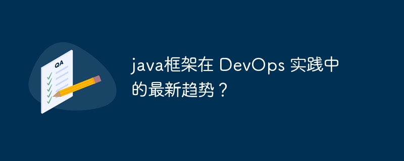 java框架在 DevOps 实践中的最新趋势?