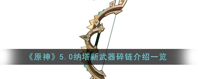 《原神》5.0纳塔新武器碎链介绍一览