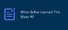 What I&#ve Learned This Week #0
