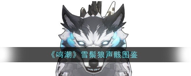 《鸣潮》雪鬃狼声骸图鉴