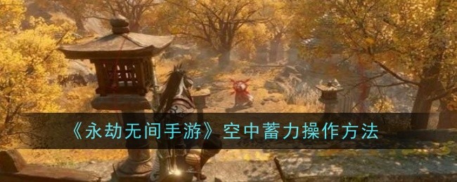 《永劫无间手游》空中蓄力操作方法