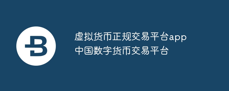 虚拟货币正规交易平台app 中国数字货币交易平台