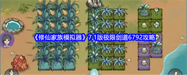 《修仙家族模拟器》7.1版极限剑道6792攻略