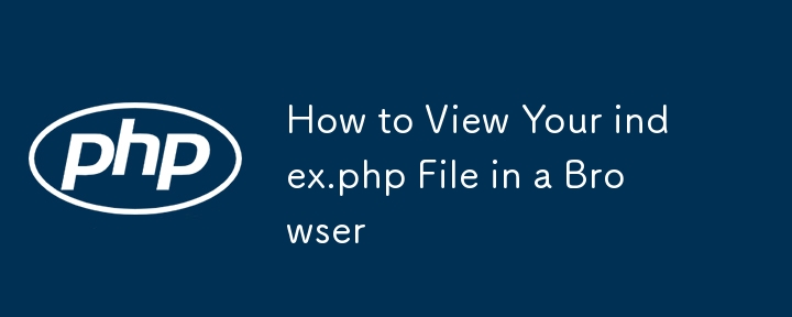 How to View Your index.php File in a Browser-PHP Tutorial-php.cn