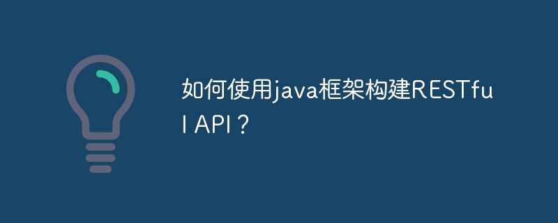 如何使用java框架构建RESTful API?