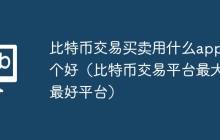 比特币交易买卖用什么app哪个好（比特币交易平台最大最好平台）