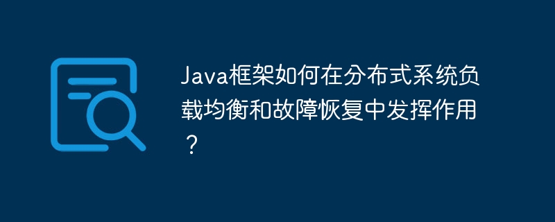 Java框架如何在分布式系统负载均衡和故障恢复中发挥作用?