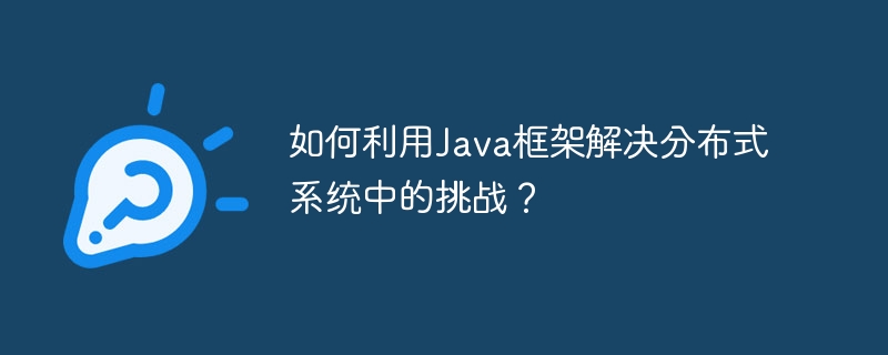 如何利用Java框架解决分布式系统中的挑战?