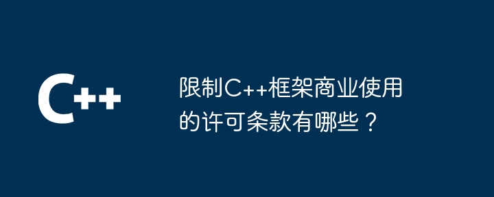 限制C++框架商业使用的许可条款有哪些？