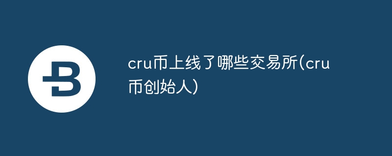 cru币上线了哪些交易所(cru币创始人)