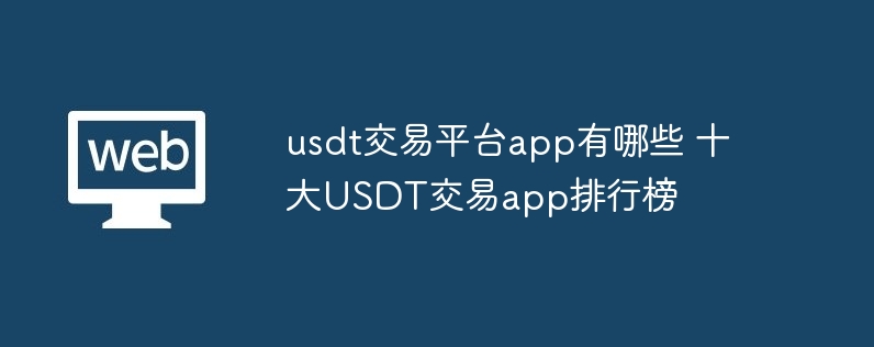 usdt交易平台app有哪些 十大USDT交易app排行榜