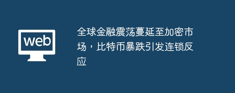 全球金融震荡蔓延至加密市场，比特币暴跌引发连锁反应