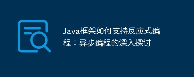 Java框架如何支持反应式编程:异步编程的深入探讨