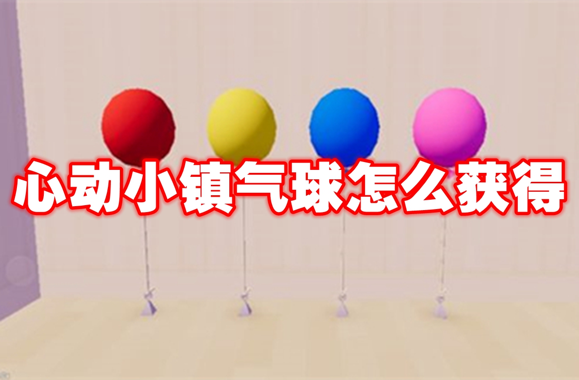 心动小镇气球怎么获得 心动小镇气球获取方法