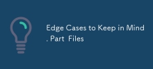 Edge Cases to Keep in Mind. Part  Files