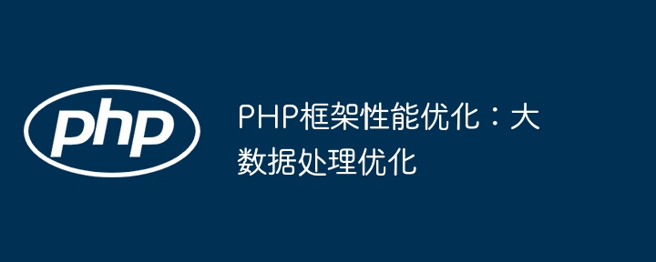 PHP框架性能优化：大数据处理优化