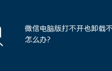 微信电脑版打不开也卸载不了怎么办?