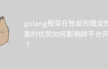 golang框架在性能和稳定性方面的优势如何影响跨平台开发?