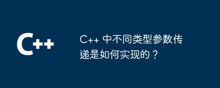 C++ 中不同类型参数传递是如何实现的？