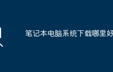 笔记本电脑系统下载哪里好？