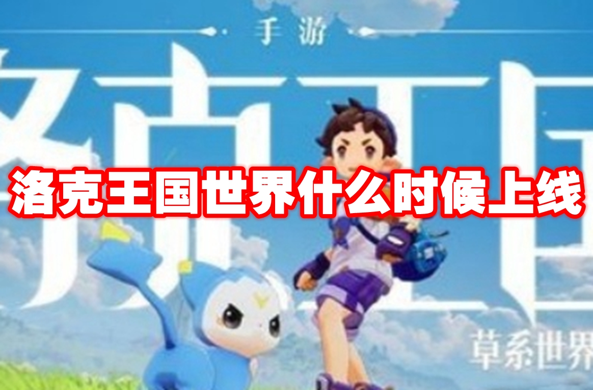 洛克王国世界什么时候上线 洛克王国世界上线时间