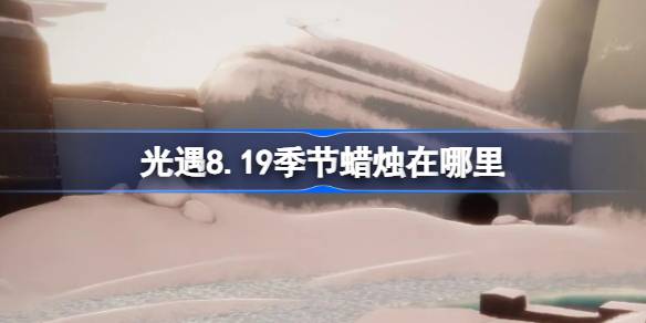 《光遇》8.19季节蜡烛位置在哪