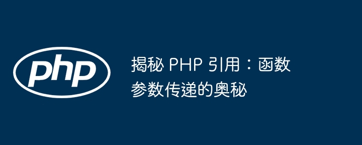 揭秘 PHP 引用:函数参数传递的奥秘