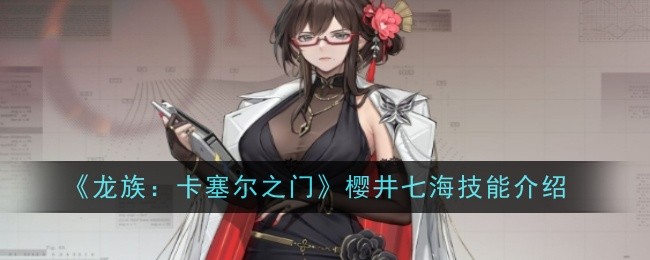 《龙族:卡塞尔之门》樱井七海技能介绍