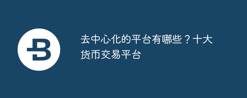 去中心化的平台有哪些？十大货币往复平台
