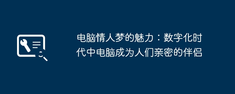 컴퓨터 애호가들의 꿈의 매력: 디지털 시대, 컴퓨터는 사람들의 친밀한 동반자가 되었습니다