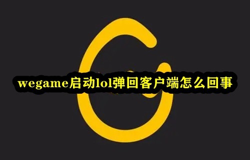 Wegame が起動して lol がクライアントに戻ってきた場合はどうすればよいですか? wegame が起動して lol が wegame に戻ってきた場合はどうすればよいですか?